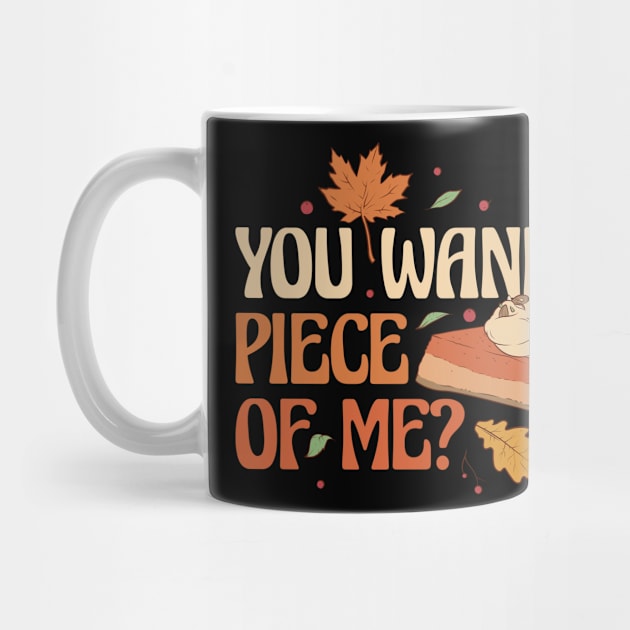 You Wanna Piece Of Me Funny Thanksgiving Gift by CatRobot